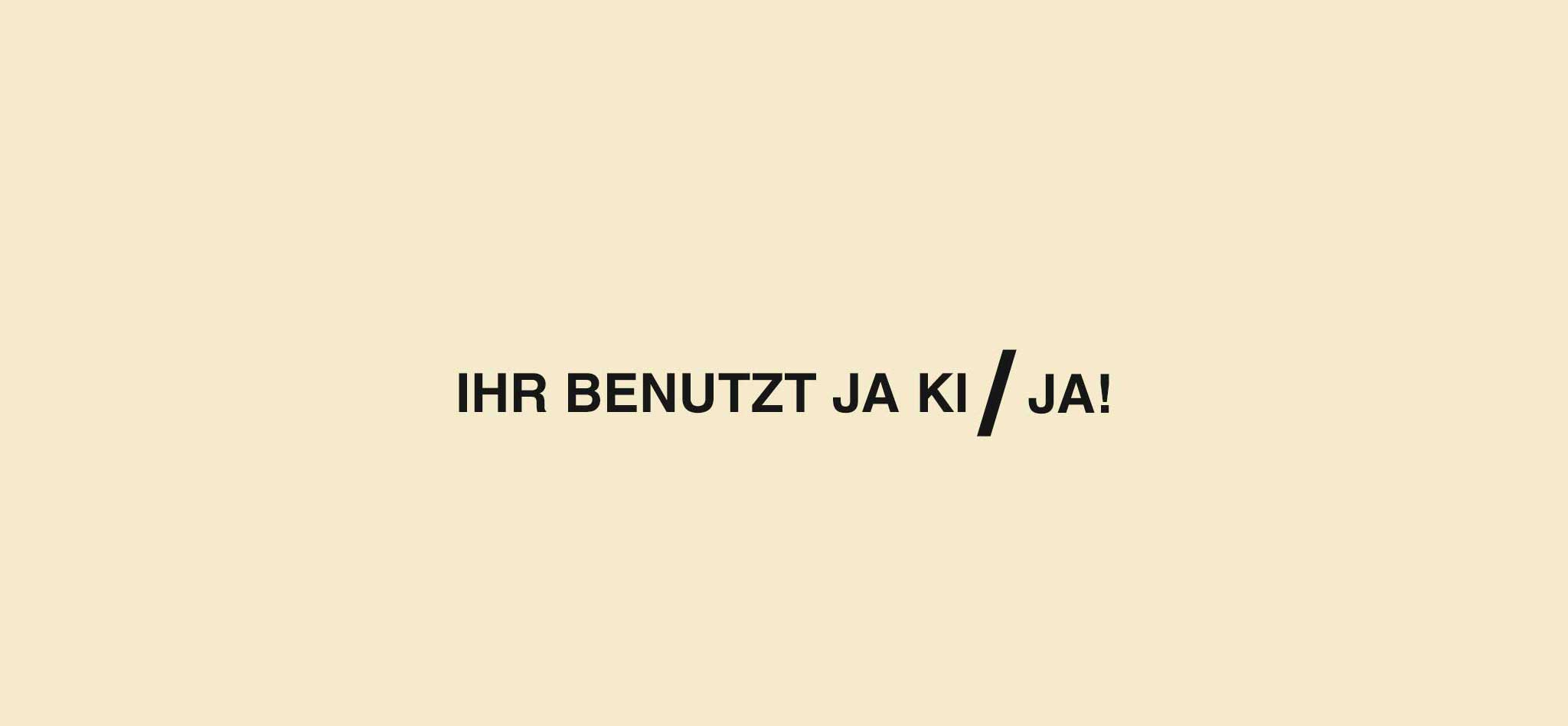 Ihr benutzt ja KI